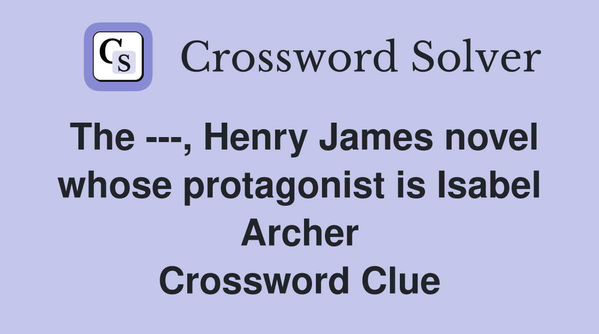 The ---, Henry James novel whose protagonist is Isabel Archer Crossword Clue