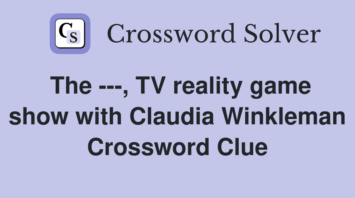 The ---, TV reality game show with Claudia Winkleman Crossword Clue