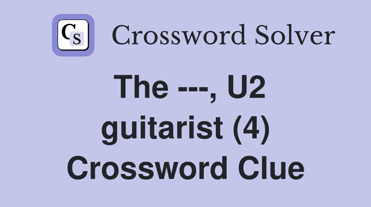 The ---, U2 guitarist (4) Crossword Clue