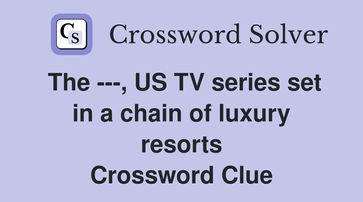 The ---, US TV series set in a chain of luxury resorts Crossword Clue