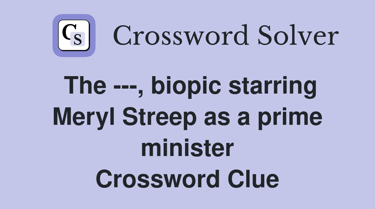 The ---, biopic starring Meryl Streep as a prime minister Crossword Clue