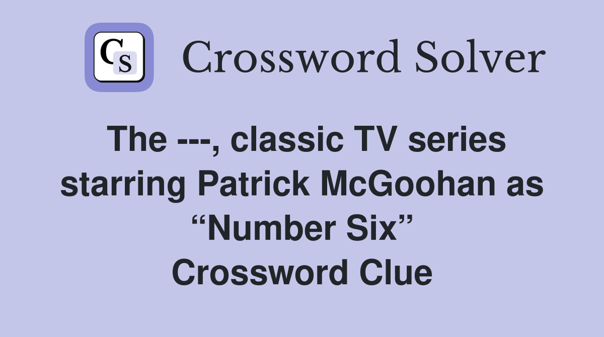 The ---, classic TV series starring Patrick McGoohan as “Number Six” Crossword Clue