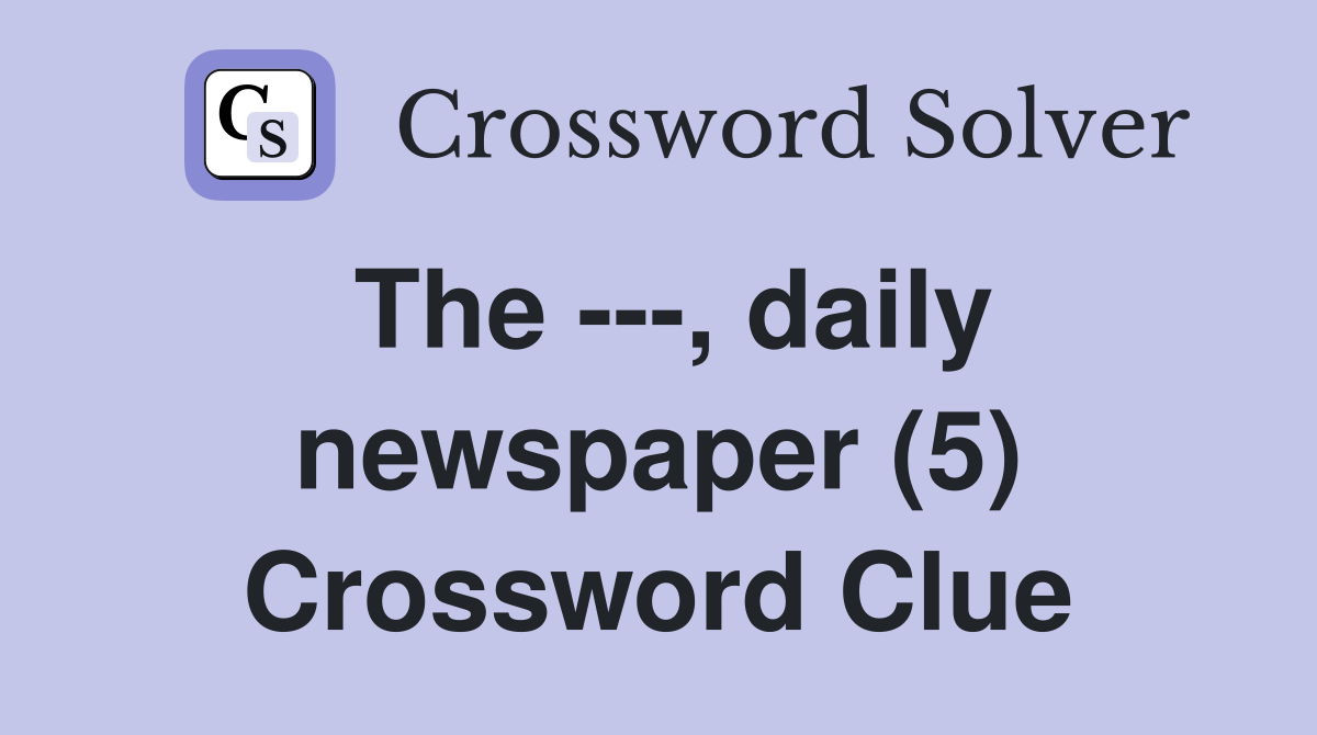 The ---, daily newspaper (5) Crossword Clue