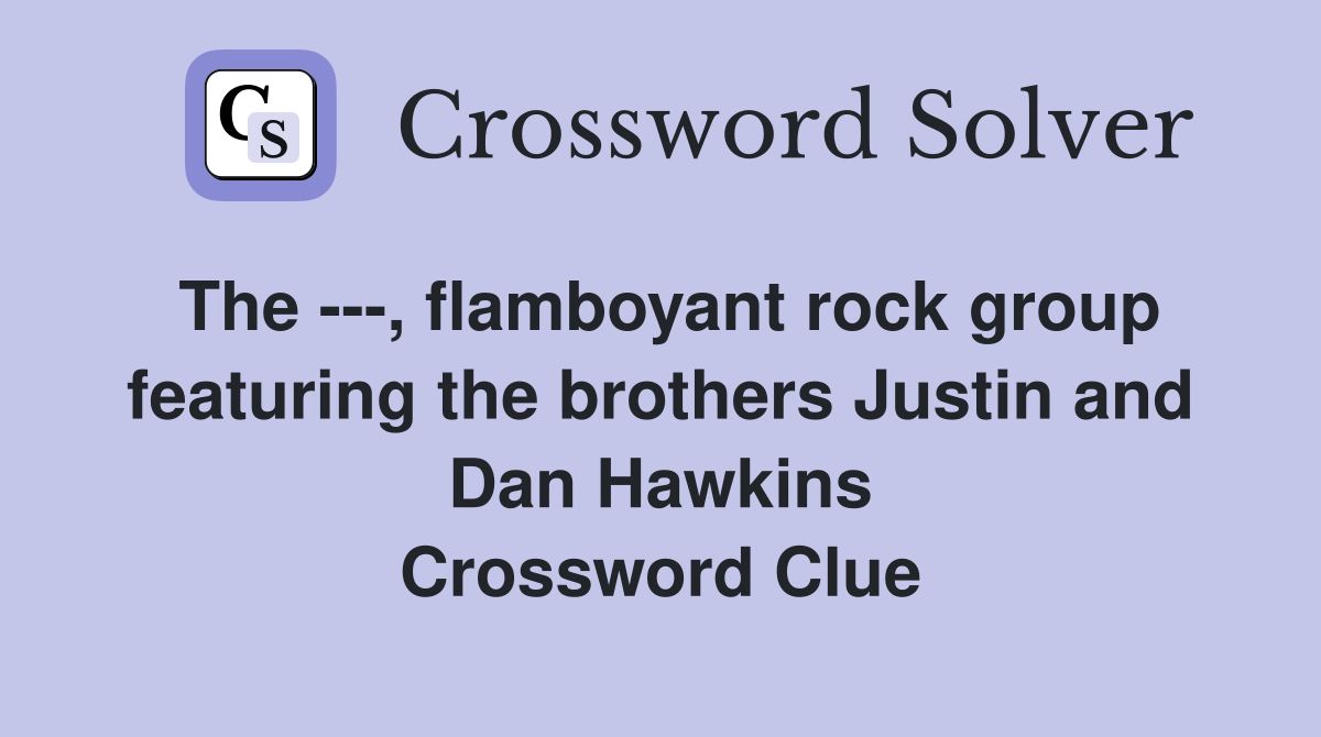The ---, flamboyant rock group featuring the brothers Justin and Dan Hawkins Crossword Clue