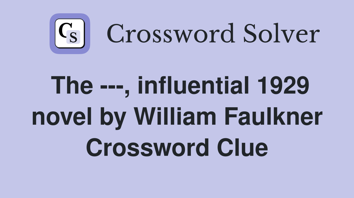The ---, influential 1929 novel by William Faulkner Crossword Clue