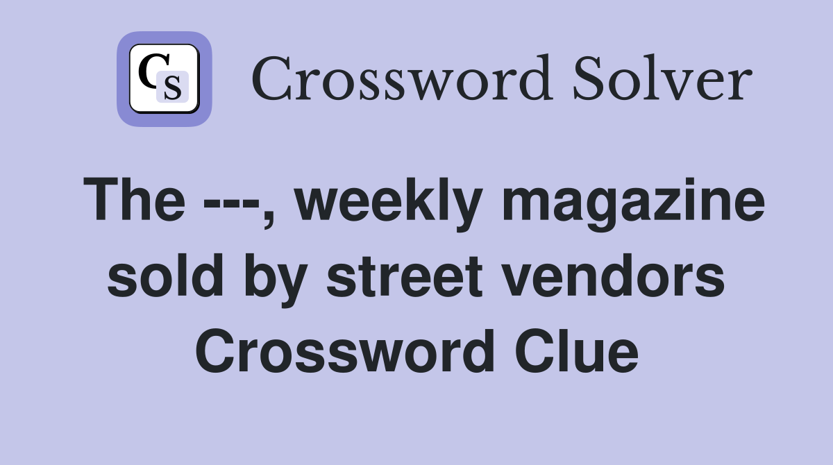 The ---, weekly magazine sold by street vendors Crossword Clue