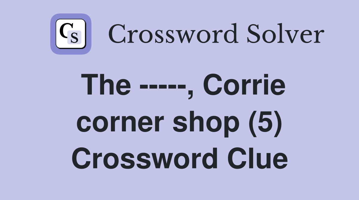 The -----, Corrie corner shop (5) Crossword Clue