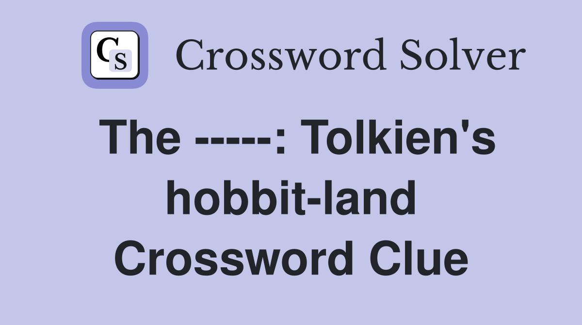 The -----: Tolkien's hobbit-land Crossword Clue
