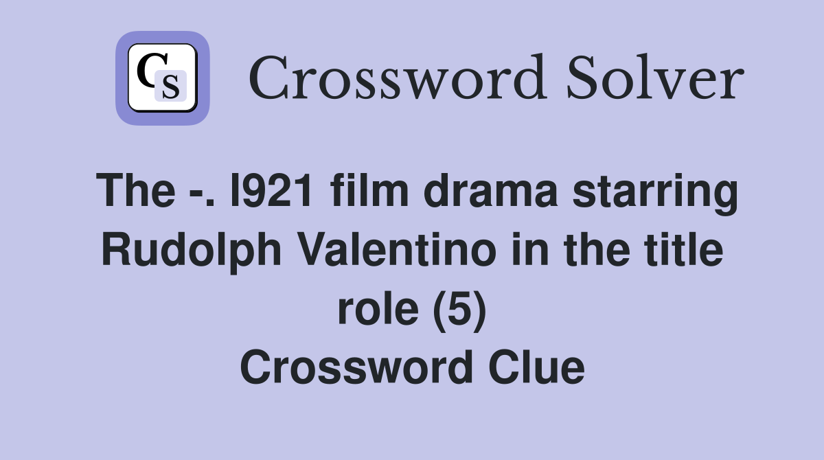 The -. l921 film drama starring Rudolph Valentino in the title role (5) Crossword Clue