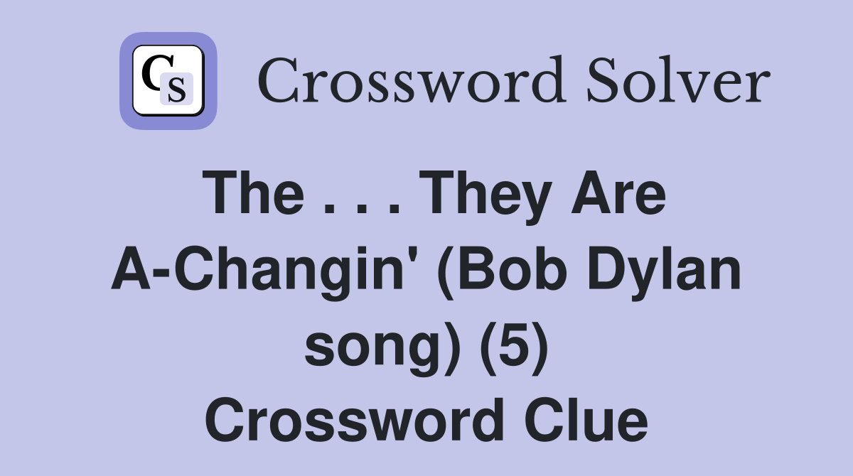 The . . . They Are A-Changin' (Bob Dylan song) (5) Crossword Clue