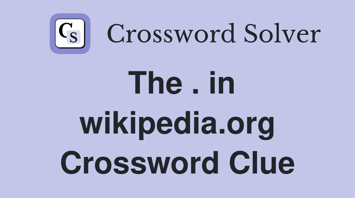 The . in wikipedia.org Crossword Clue