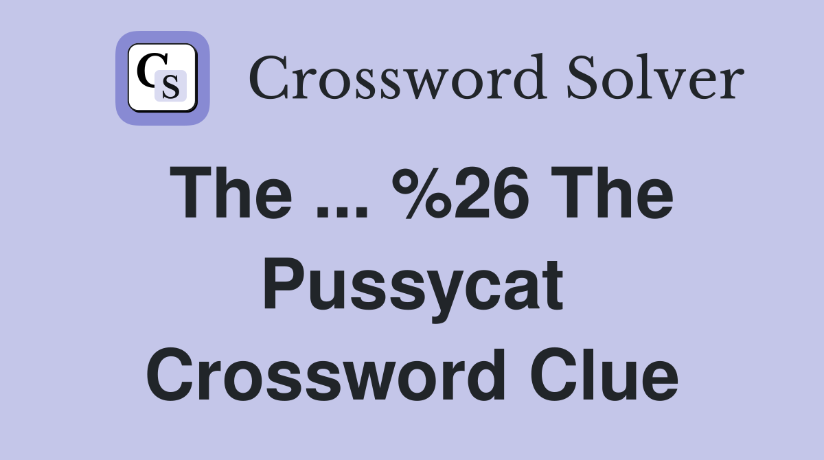 The ... %26 The Pussycat Crossword Clue