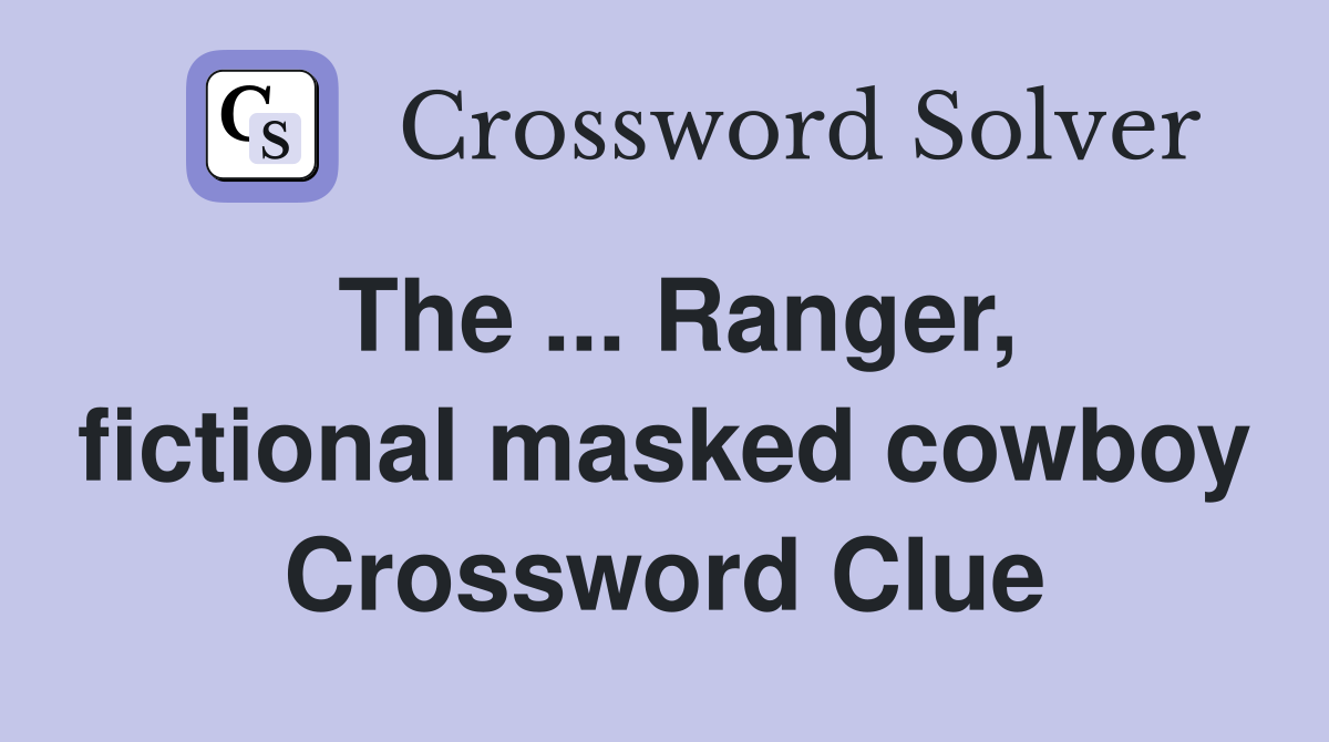 The ... Ranger, fictional masked cowboy Crossword Clue
