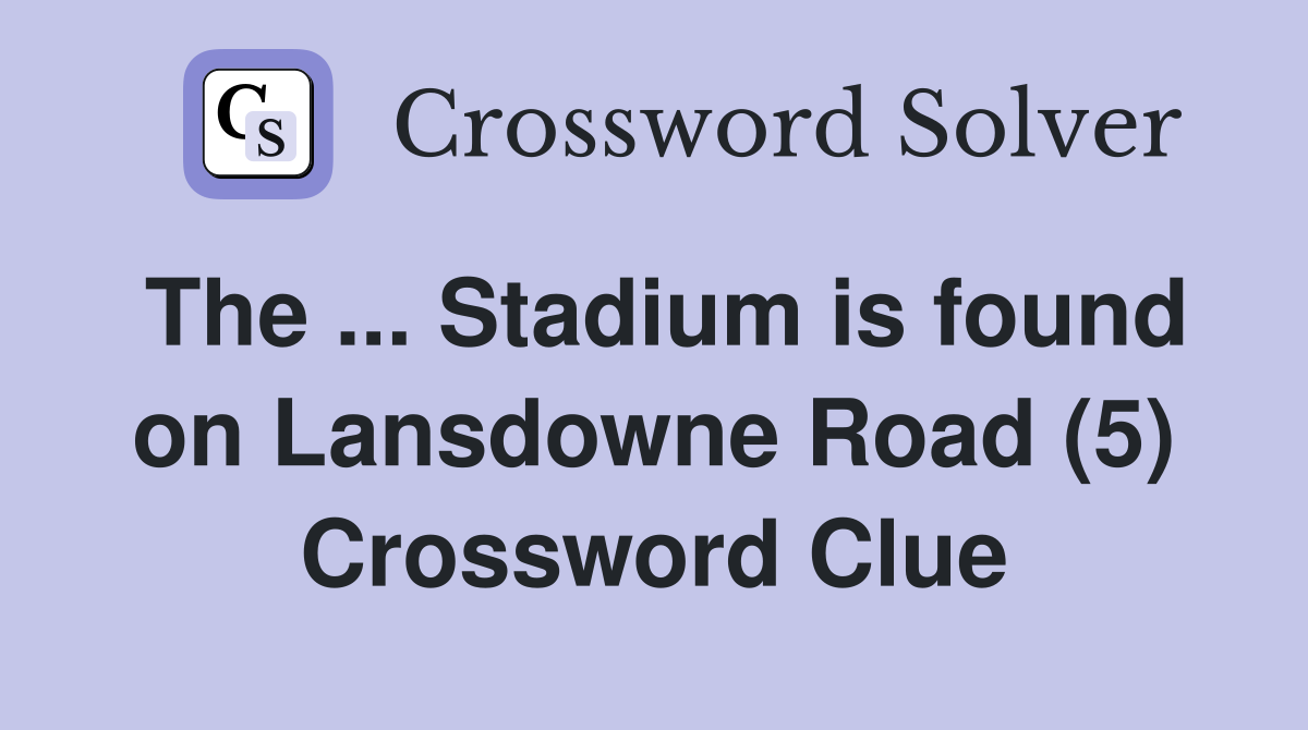 The ... Stadium is found on Lansdowne Road (5) Crossword Clue