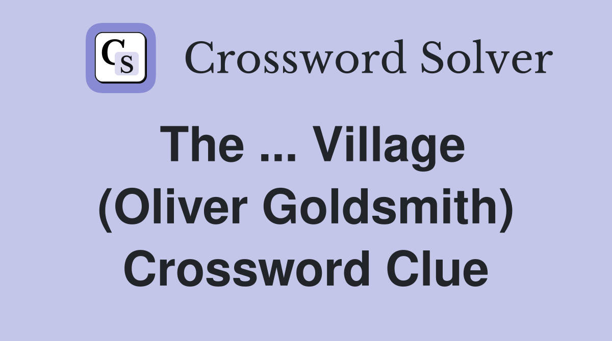 The ... Village (Oliver Goldsmith) Crossword Clue