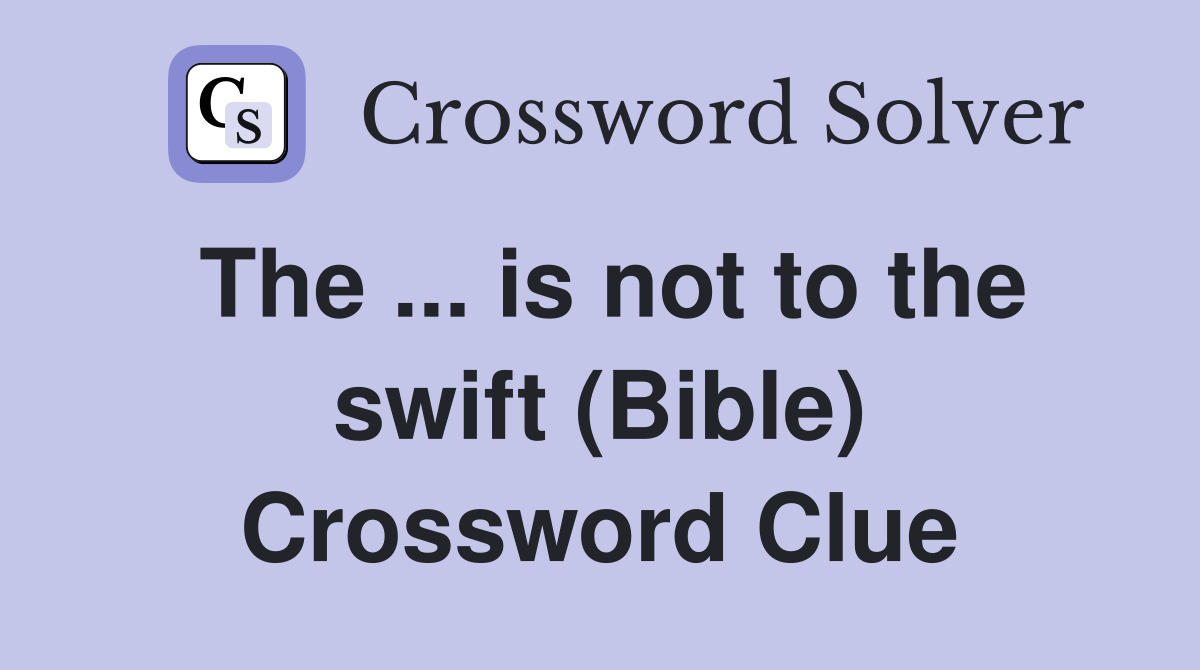 The ... is not to the swift (Bible) Crossword Clue