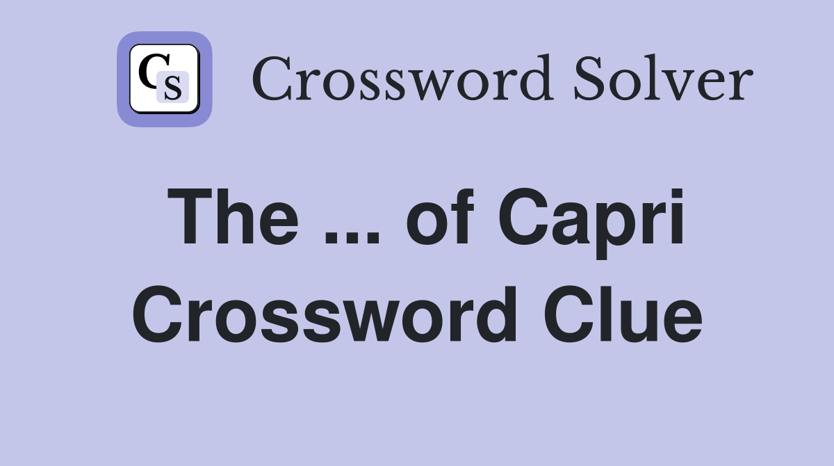 The ... of Capri Crossword Clue