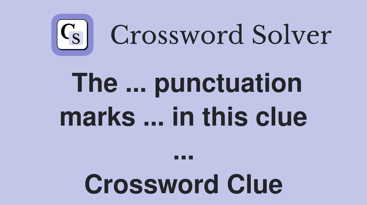The ... punctuation marks ... in this clue ... Crossword Clue