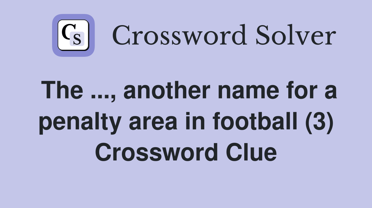 The ..., another name for a penalty area in football (3) Crossword Clue