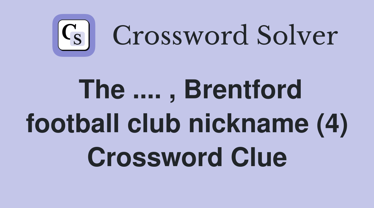 The .... , Brentford football club nickname (4) Crossword Clue