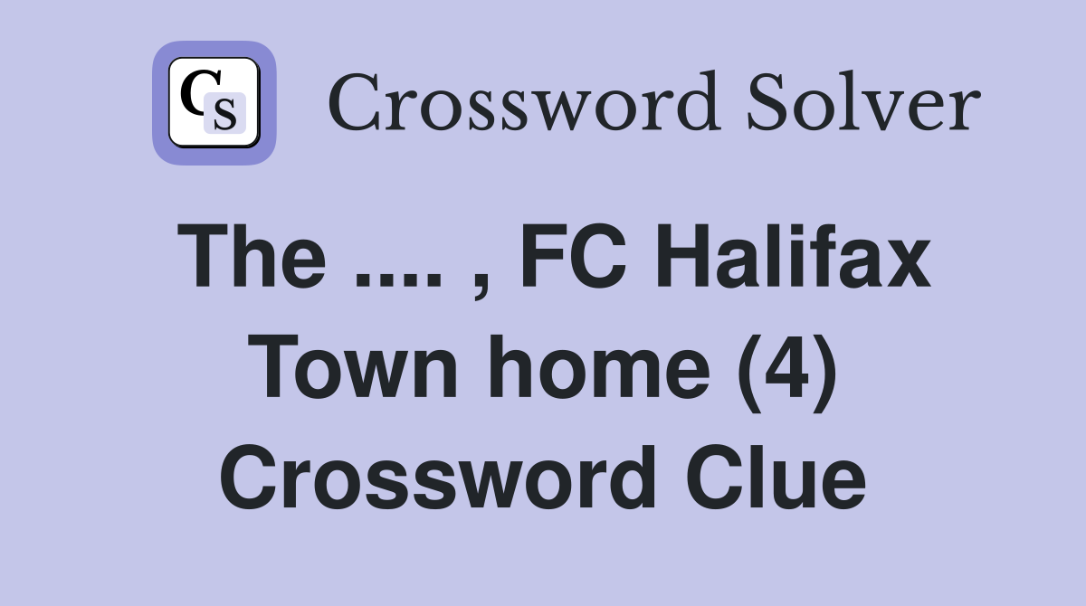 The .... , FC Halifax Town home (4) Crossword Clue