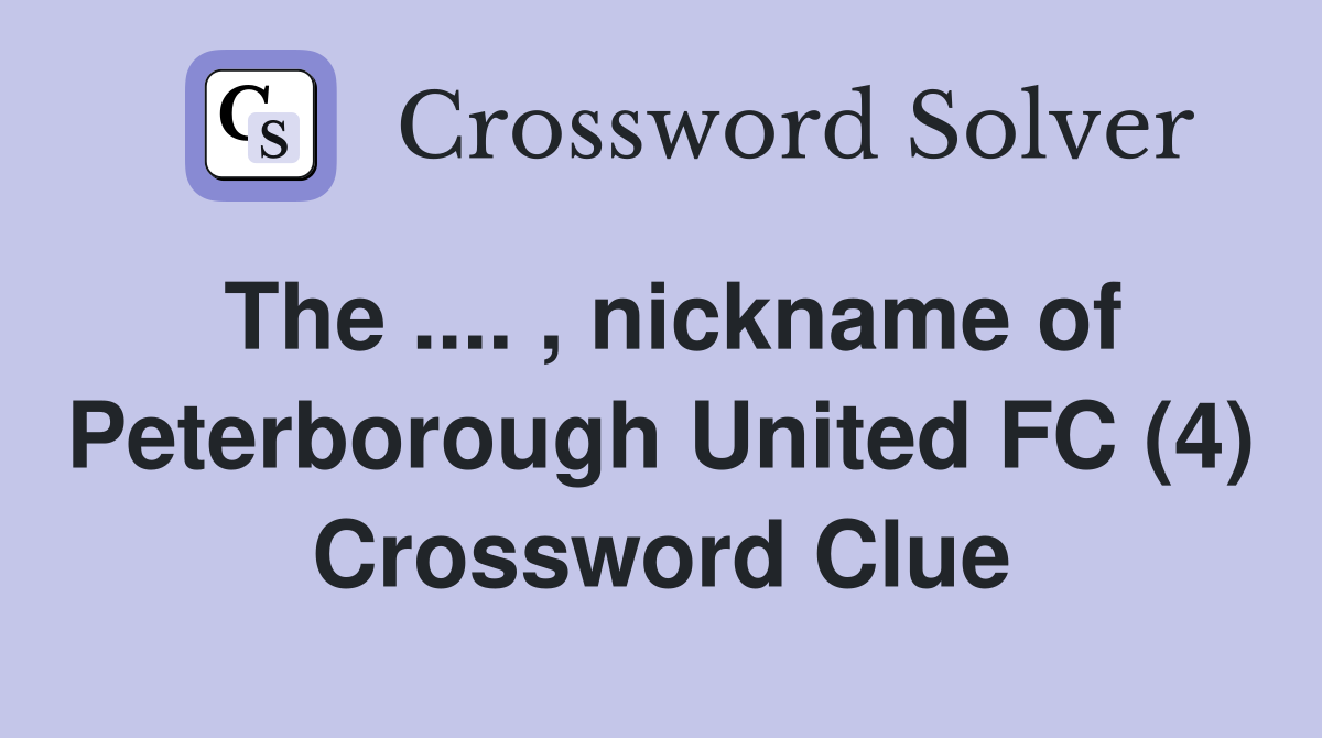 The .... , nickname of Peterborough United FC (4) Crossword Clue