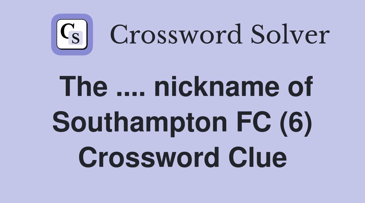 The .... nickname of Southampton FC (6) Crossword Clue