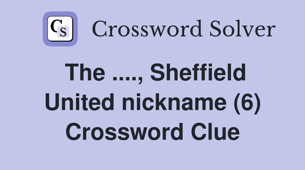The ...., Sheffield United nickname (6) Crossword Clue