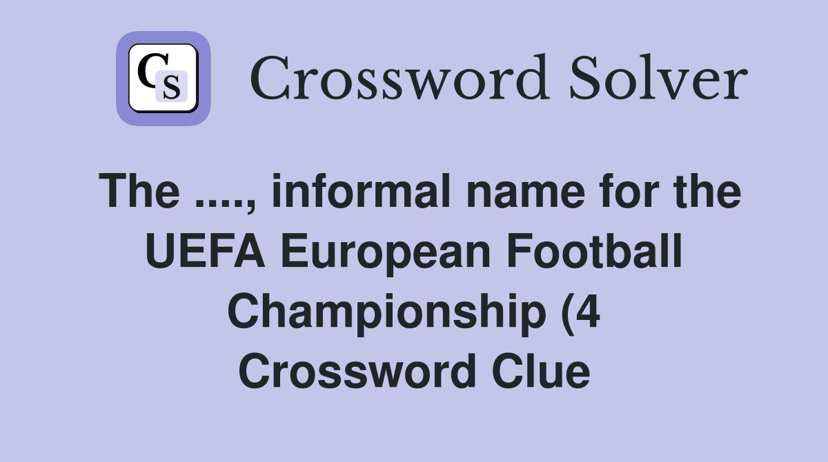 The informal name for the UEFA European Football Championship (4 The informal name for the UEFA European Football Championship (4
