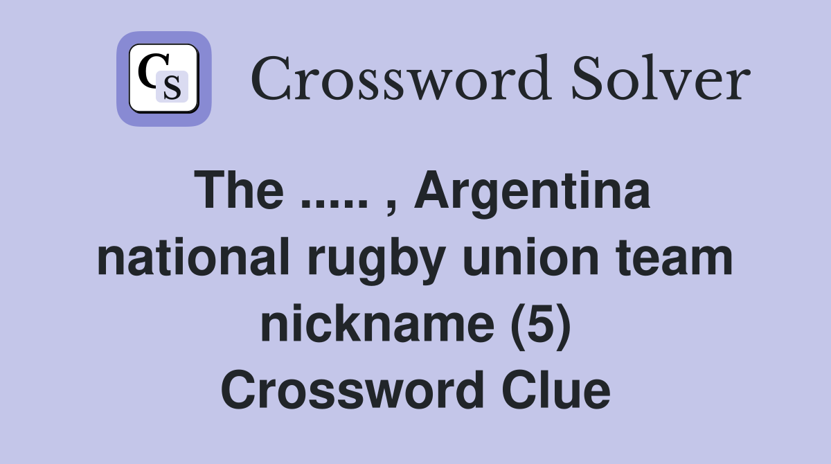 The ..... , Argentina national rugby union team nickname (5) Crossword Clue