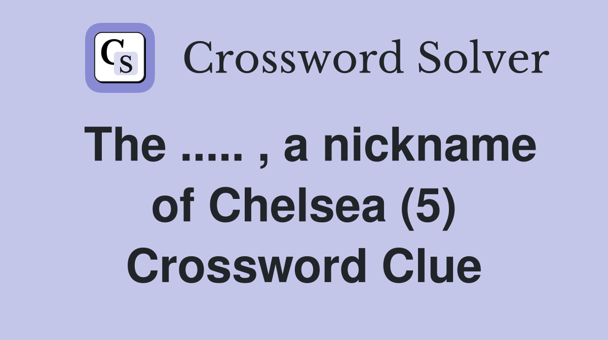 The ..... , a nickname of Chelsea (5) Crossword Clue