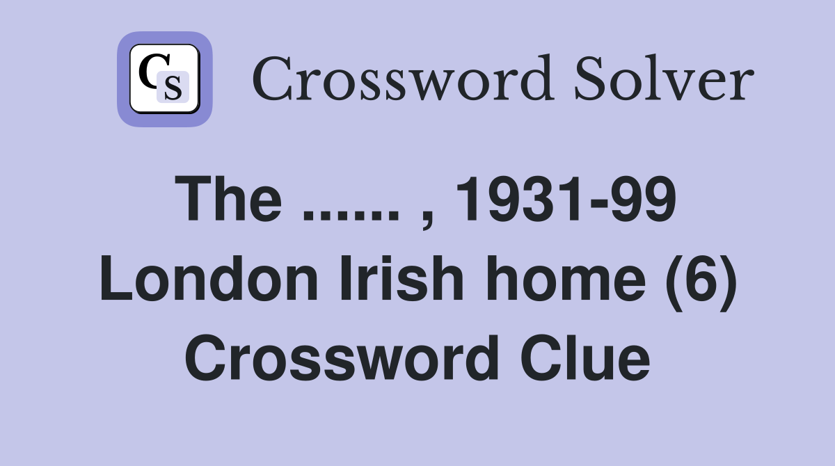 The ...... , 1931-99 London Irish home (6) Crossword Clue