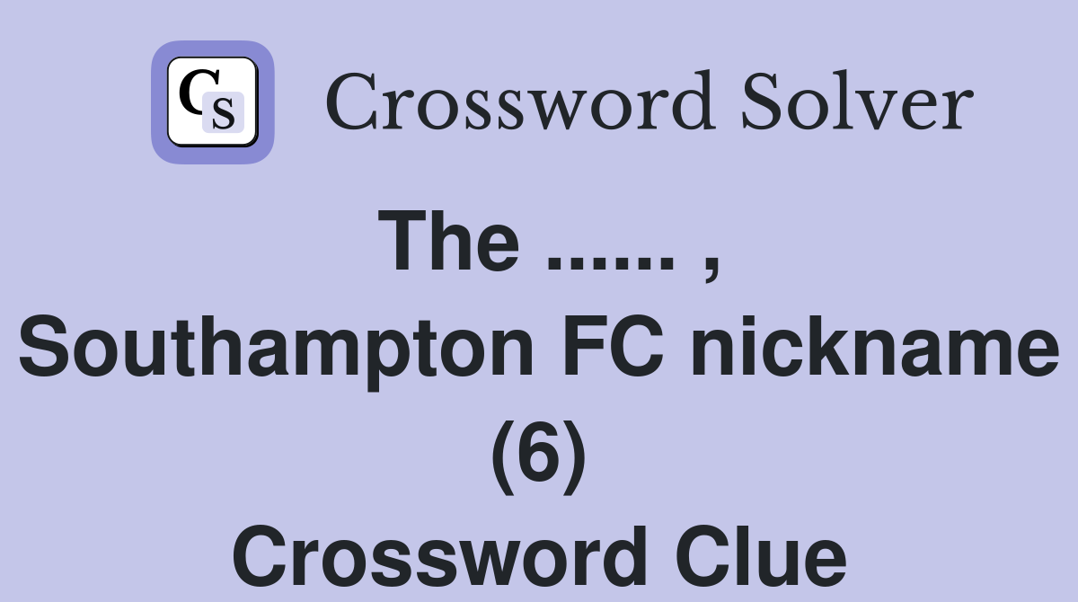 The ...... , Southampton FC nickname (6) Crossword Clue
