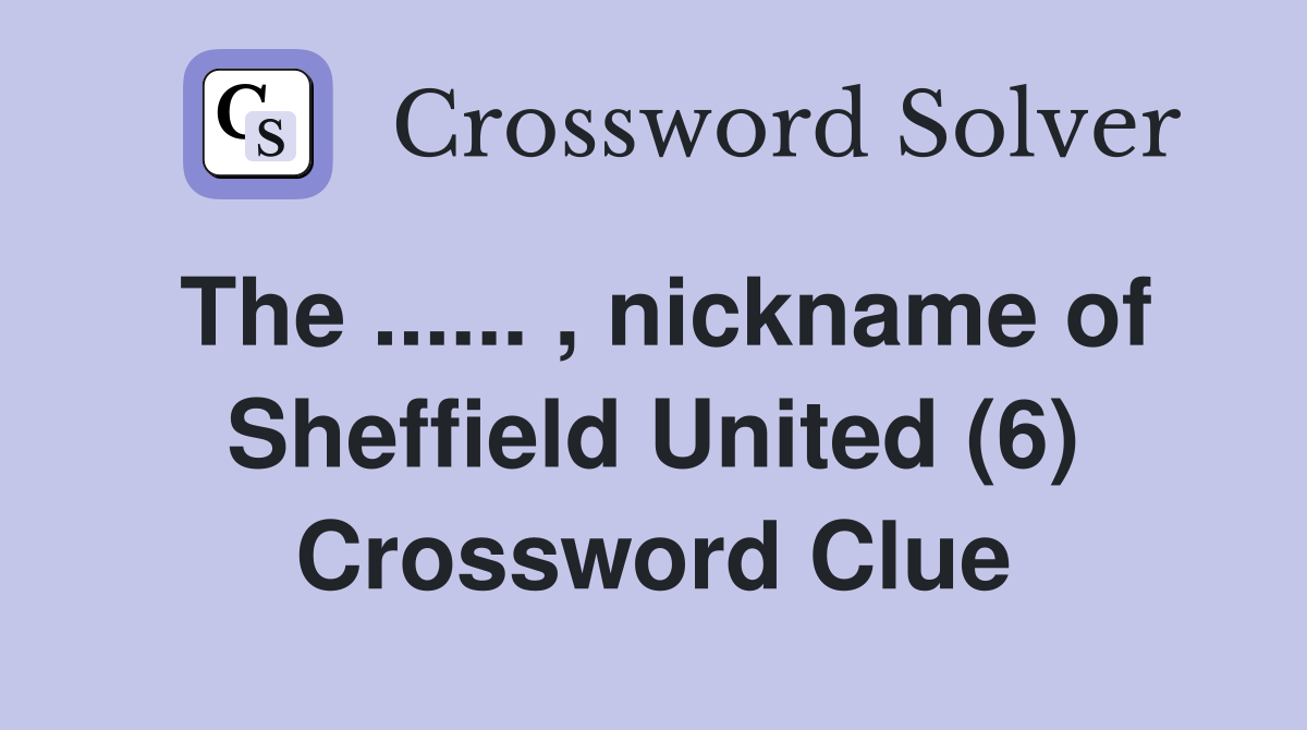 The ...... , nickname of Sheffield United (6) Crossword Clue