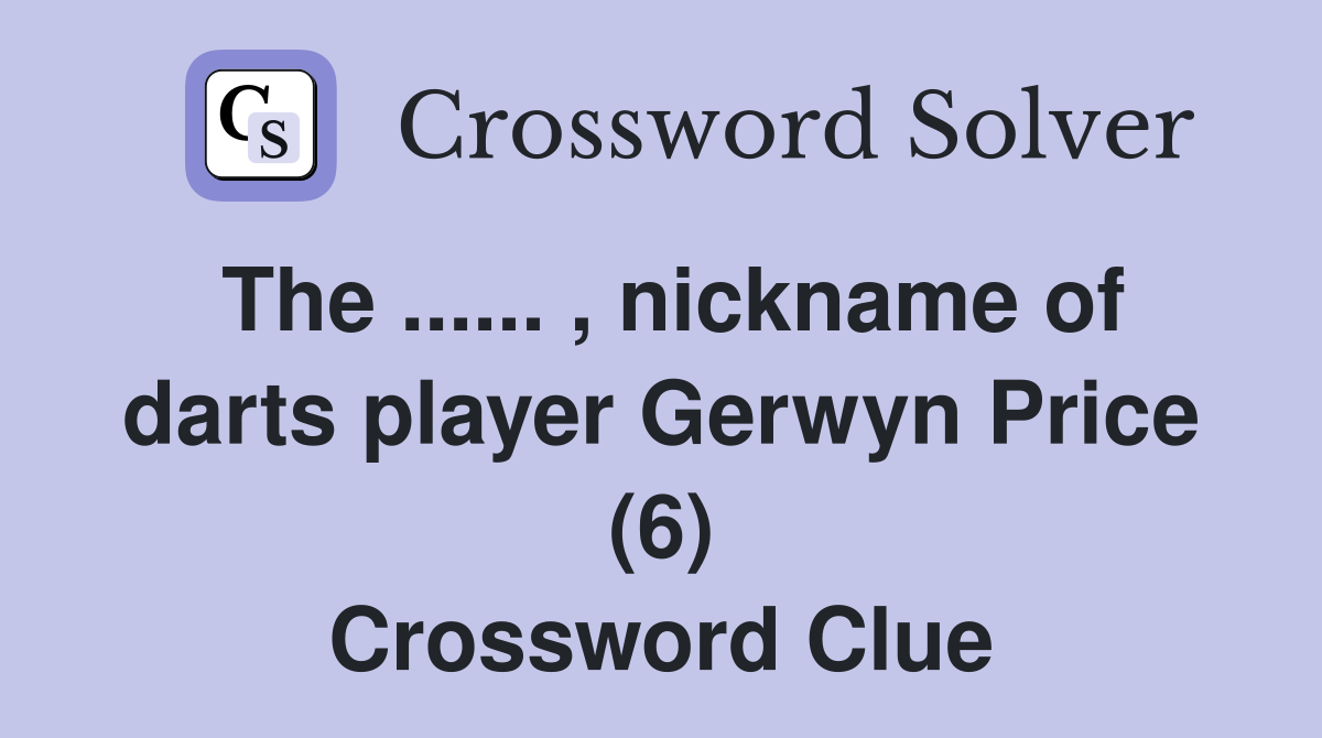 The ...... , nickname of darts player Gerwyn Price (6) Crossword Clue