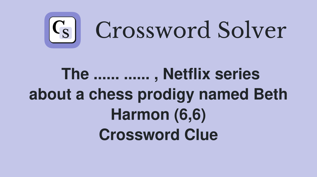 The ...... ...... , Netflix series about a chess prodigy named Beth Harmon (6,6) Crossword Clue
