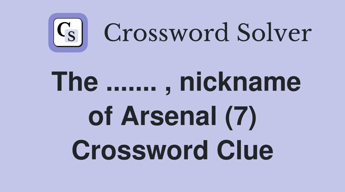 The ....... , nickname of Arsenal (7) Crossword Clue