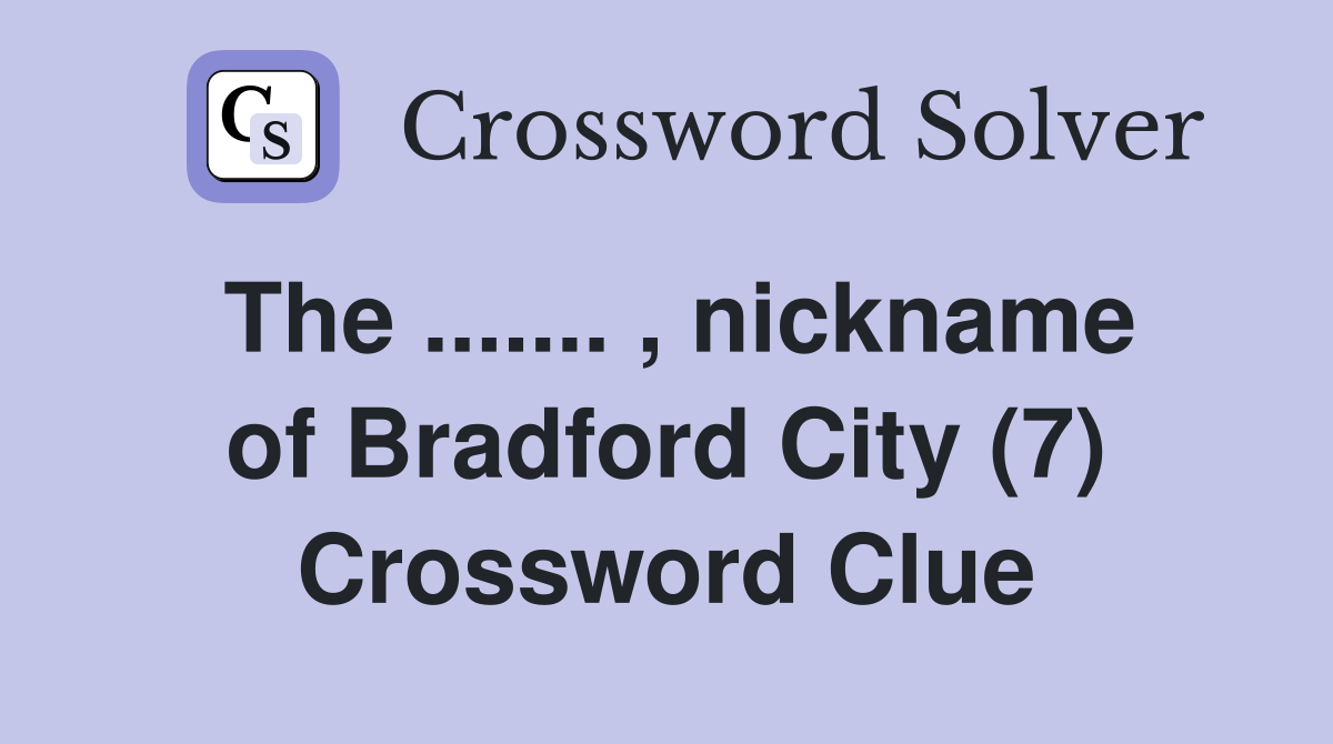 The ....... , nickname of Bradford City (7) Crossword Clue