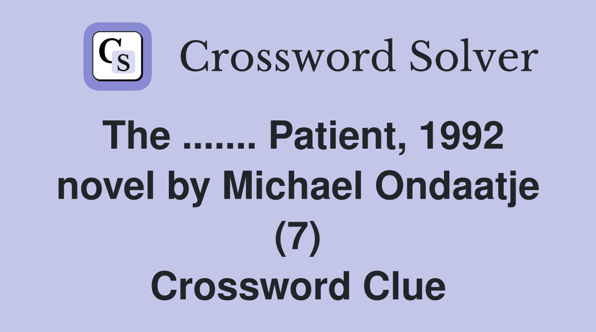 The ....... Patient, 1992 novel by Michael Ondaatje (7) Crossword Clue