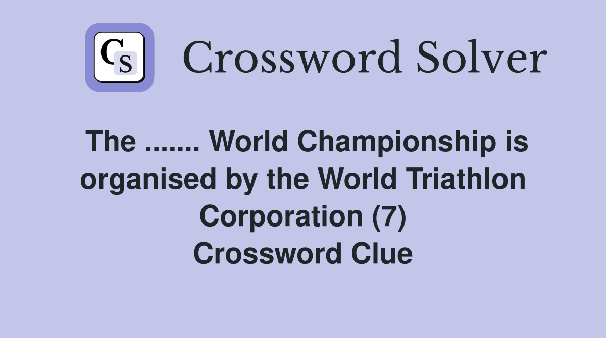The ....... World Championship is organised by the World Triathlon Corporation (7) Crossword Clue