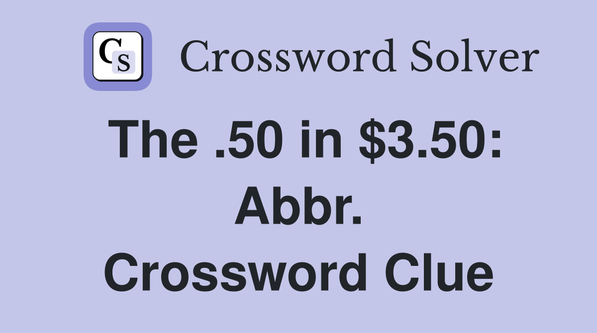 The .50 in $3.50: Abbr. Crossword Clue