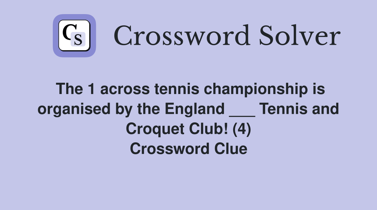 The 1 across tennis championship is organised by the England ___ Tennis and Croquet Club! (4) Crossword Clue