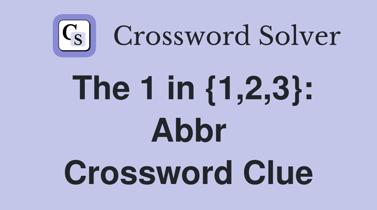 The 1 in {1,2,3}: Abbr Crossword Clue