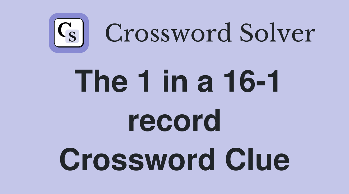 The 1 in a 16-1 record Crossword Clue