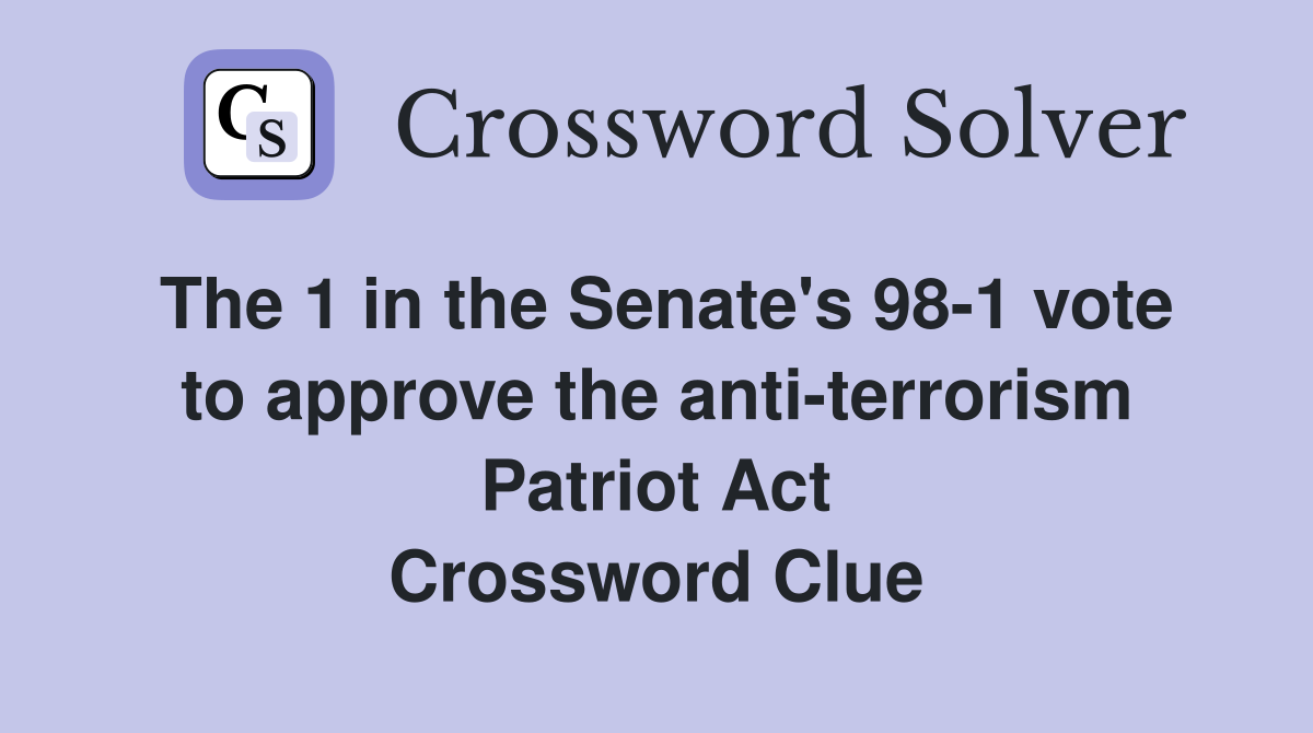 The 1 in the Senate's 98-1 vote to approve the anti-terrorism Patriot Act Crossword Clue
