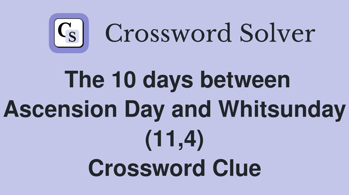 The 10 days between Ascension Day and Whitsunday (11,4) Crossword Clue