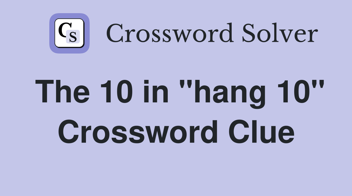 The 10 in "hang 10" Crossword Clue