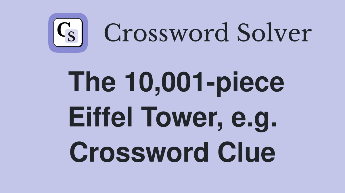 The 10,001-piece Eiffel Tower, e.g. Crossword Clue