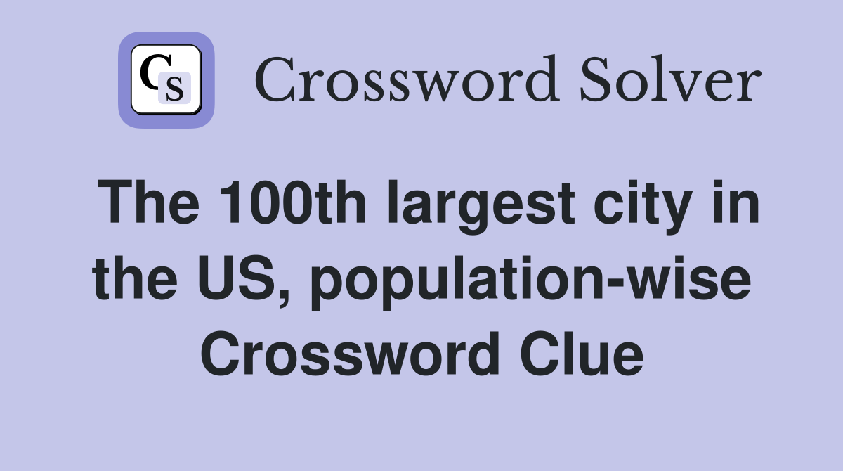 The 100th largest city in the US, population-wise Crossword Clue