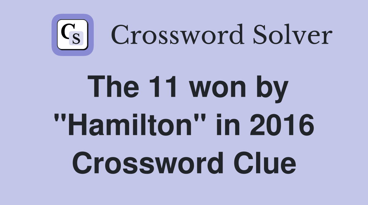 The 11 won by "Hamilton" in 2016 Crossword Clue